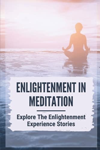 Enlightenment In Meditation Explore The Enlightenment Experience Stories: Spiritual Enlightenment