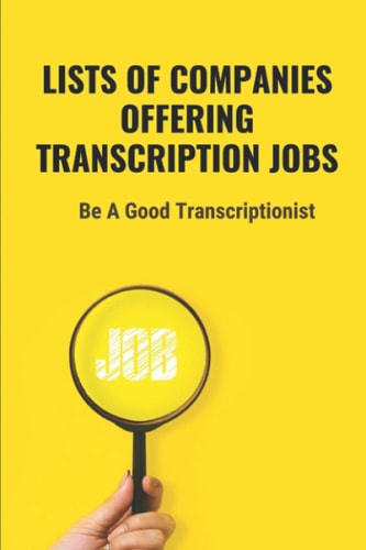 Lists Of Companies Offering Transcription Jobs Be A Good Transcriptionist: Starting An Online Transcription Career