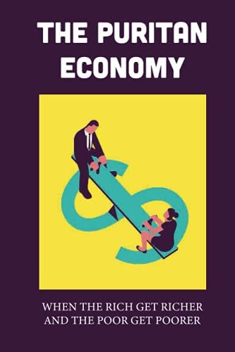 The Puritan Economy When The Rich Get Richer And The Poor Get Poorer: Spiritual Economy Of Puritan ...