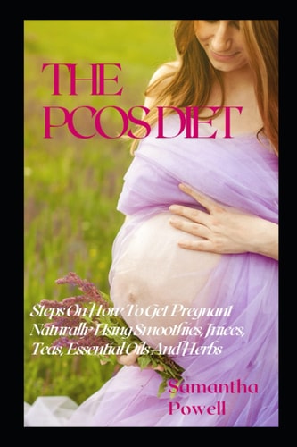 The Pcos Diet Steps on How to Get Pregnant Naturally Using Smoothies, Juices, Teas, Essential Oils, and Herbs