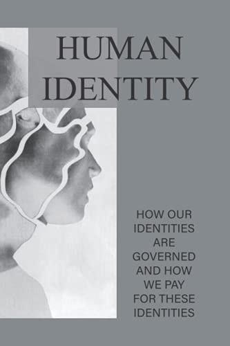 Human Identity How Our Identities Are Governed And How We Pay For These Identities: Creative Piece On Identities