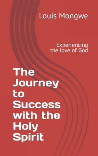 The Journey to Success with the Holy Spirit Experiencing the Love of God