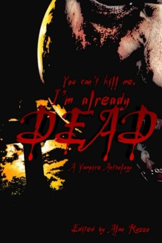 You Can't Kill Me, I'm Already Dead A Vampire Anthology