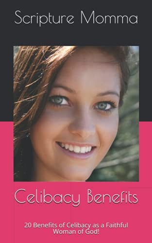 Celibacy Benefits 20 Benefits of Celibacy as a Faithful Woman of God!