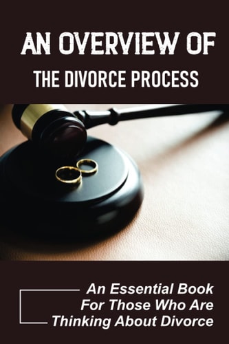 An Overview Of The Divorce Process An Essential Book For Those Who Are Thinking About Divorce: Getting Back Together After A Divorce