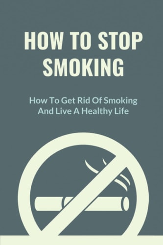 How To Stop Smoking How To Get Rid Of Smoking And Live A Healthy Life: Cold Turkey