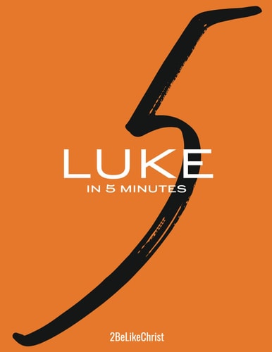 Luke in 5 Minutes - 2BeLikeChrist Every Chapter of Luke's Gospel Broken Down Into a 5 Minute Study