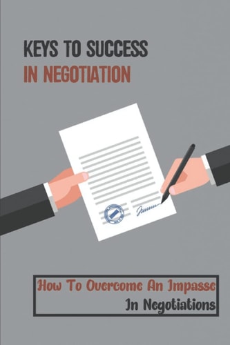 Keys To Success In Negotiation How To Overcome An Impasse In Negotiations: Play The Game And Win