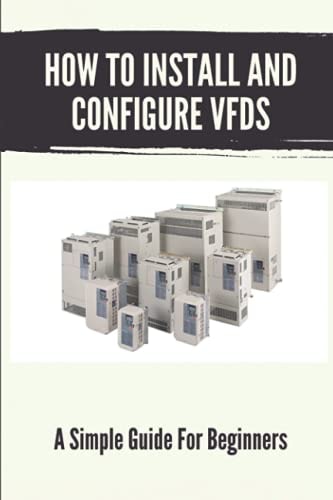 How To Install And Configure VFDs A Simple Guide For Beginners: Books For Industrial Technician