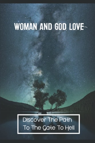 Woman And God Love Discover The Path To The Gate To Hell: Story Of The Gate To Hell