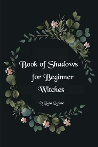 Book of Shadows for Beginner Witches A Practical Guide for Witches