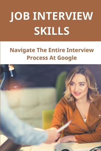 Job Interview Skills Navigate The Entire Interview Process At Google: Recruiting Works Inside Google