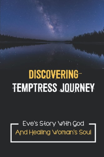 Discovering Temptress Journey Eve's Story With God And Healing Woman's Soul: Temptress Journey