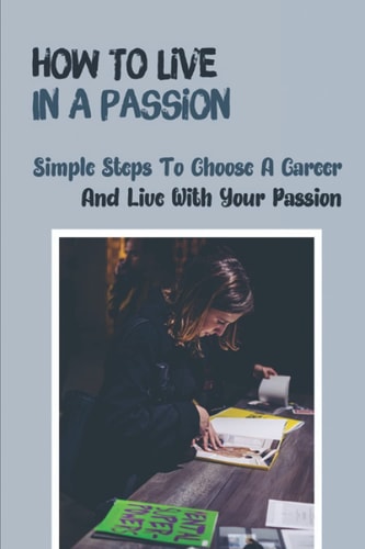 How To Live In A Passion Simple Steps To Choose A Career And Live With Your Passion: Clear Your Path