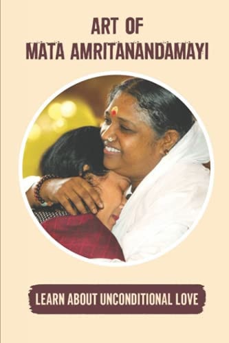 Art Of Mata Amritanandamayi Learn About Unconditional Love: Mata Amritanandamayi Guide