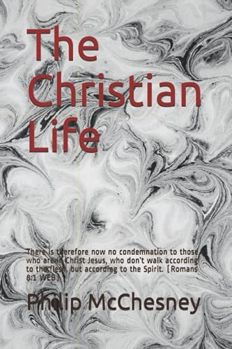 The Christian Life There is Therefore Now No Condemnation to Those who are in Christ Jesus, who Don't Walk According to the Flesh, But According to the Spirit. (Romans 8:1 WEB)