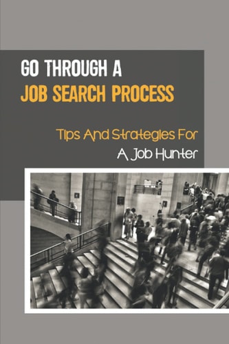 Go Through A Job Search Process Tips And Strategies For A Job Hunter: A Job Search Process.