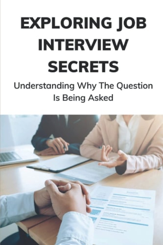 Exploring Job Interview Secrets Understanding Why The Question Is Being Asked: 7 Interview Questions You Must Get Right