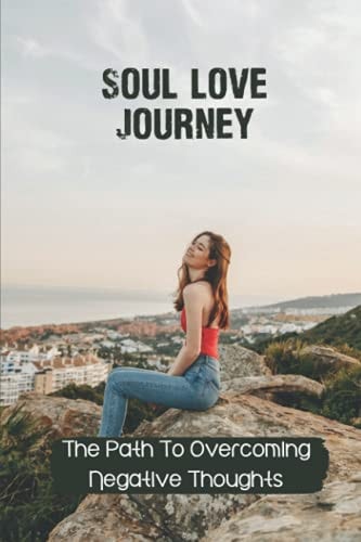 Soul Love Journey The Path To Overcoming Negative Thoughts: The Power Of Bible