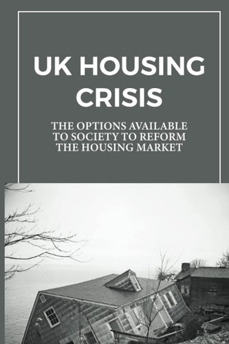 UK Housing Crisis The Options Available To Society To Reform The Housing Market: End Homelessness