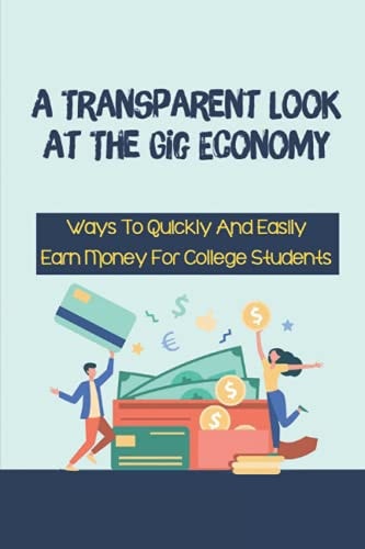 A Transparent Look At The Gig Economy Ways To Quickly And Easily Earn Money For College Students: Making Easy Money In College