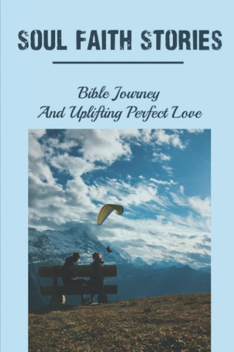 Soul Faith Stories Bible Journey And Uplifting Perfect Love: The Power Of God