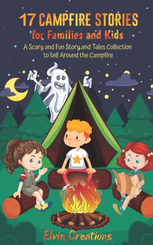 17 Campfire Stories for Families and Kids A Scary and Fun Story and Tales Collection to Tell Around the Campfire
