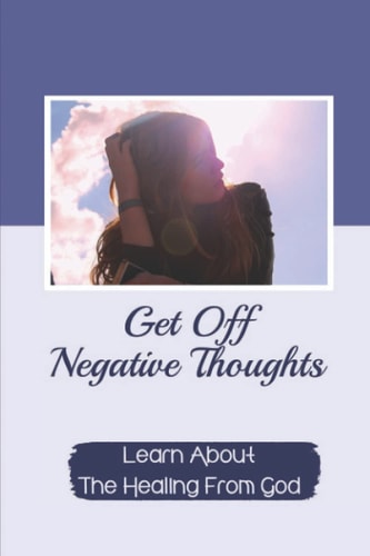 Get Off Negative Thoughts Learn About The Healing From God: Traits Of Faith