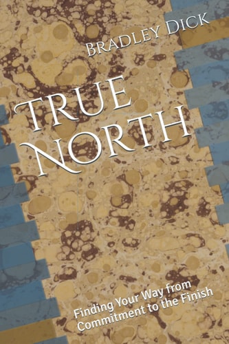 True North Finding Your Way from Commitment to the Finish