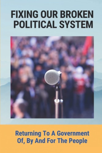 Fixing Our Broken Political System Returning To A Government Of, By And For The People: How Freer Access To Mass Media