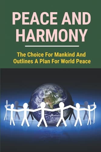 Peace And Harmony The Choice For Mankind And Outlines A Plan For World Peace: Universal Health Care