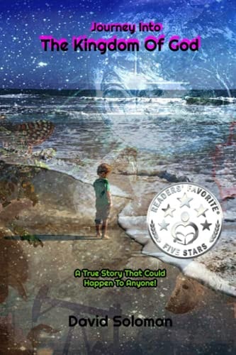 Journey Into The Kingdom Of God A True Story That Could Happen To Anyone!