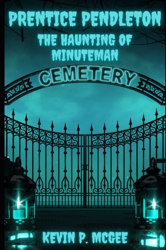 Prentice Pendleton and The Haunting of Minuteman Cemetery Book Three: Prentice Pendleton and Supernatural Squad of Capron Bay