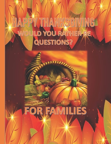 Happy Thanksgiving - Would You Rather Be Questions? For Families A Super Special Giggly Kind Of Would You Rather Be Questions To Keep Your Families Entertained During Thanksgiving Day!