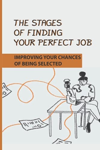 The Stages Of Finding Your Perfect Job Improving Your Chances Of Being Selected: Speed Up Your Job Search