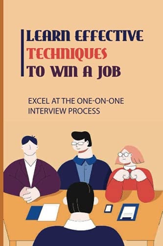 Learn Effective Techniques To Win A Job Excel At The One-On-One Interview Process: Implement A Job Search Campaign