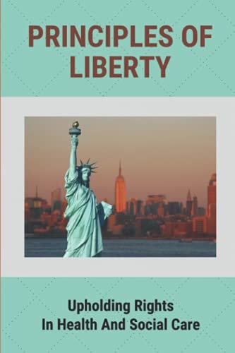 Principles Of Liberty Upholding Rights In Health And Social Care: What Are The Principles Of The Constitution