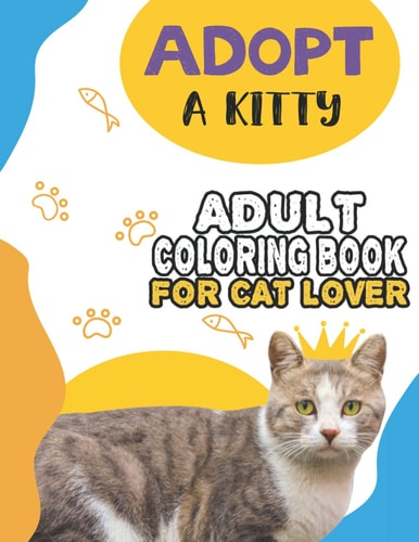 Adopt A Kitty Adult Coloring Book For Cat Lover A Fun Easy, Relaxing, Stress Relieving Beautiful Cats Large Print Adult Coloring Book Of Kittens, Kitty And Cats, Meditate Color Relax, Large Print Cats Kittens Coloring Book For Adults Relaxation