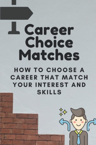 Career Choice Matches How To Choose A Career That Match Your Interest And Skills: How To Select A Career Path