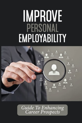 Improve Personal Employability Guide To Enhancing Career Prospects: Career Attributes