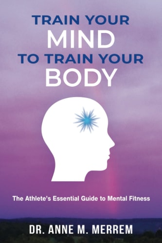 Train Your Mind to Train Your Body The Athlete's Essential Guide to Mental Fitness