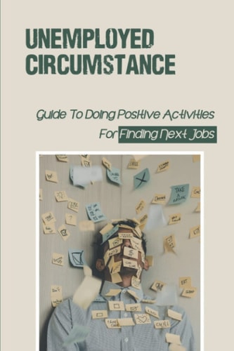 Unemployed Circumstance Guide To Doing Positive Activities For Finding Next Jobs: Unemployed State