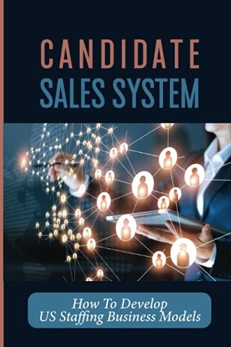 Candidate Sales System How To Develop US Staffing Business Models: It Sales
