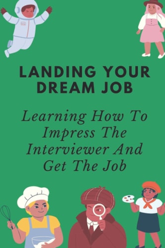 Landing Your Dream Job Learning How To Impress The Interviewer And Get The Job: How To Control The Pace During An Interview