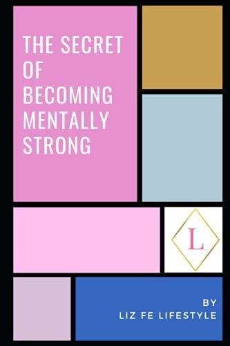The Secret of Becoming Mentally Strong One Woman's Approach to Daily Mental Health