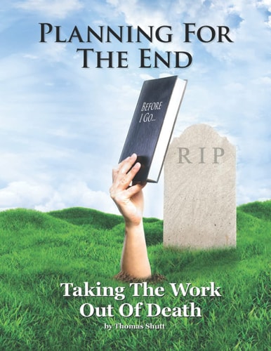 Planning For The End Taking The Work Out of Death, Allowing Your Family to Grieve