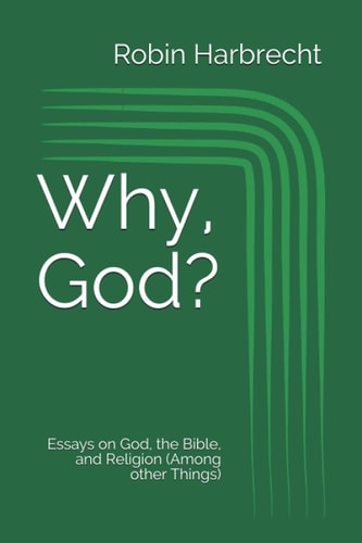 Why, God? Essays on God, the Bible, and Religion (Among Other Things)