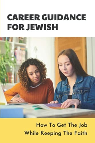 Career Guidance For Jewish How To Get The Job While Keeping The Faith: Orthodox Issues In The Workplace