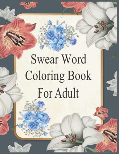 Swear Word Coloring Book For Adult Swear Word Adult Coloring Book Pages with Stress Relieving and Relaxing Designs!