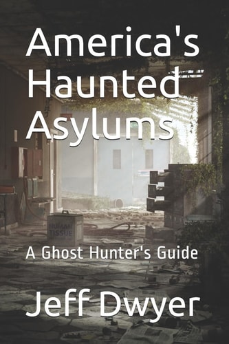 America's Haunted Asylums A Ghost Hunter's Guide